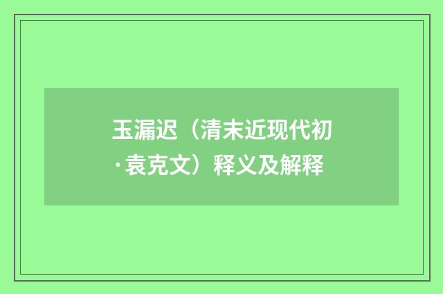 玉漏迟（清末近现代初·袁克文）释义及解释