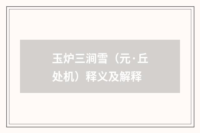 玉炉三涧雪（元·丘处机）释义及解释