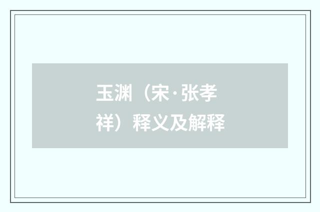 玉渊（宋·张孝祥）释义及解释