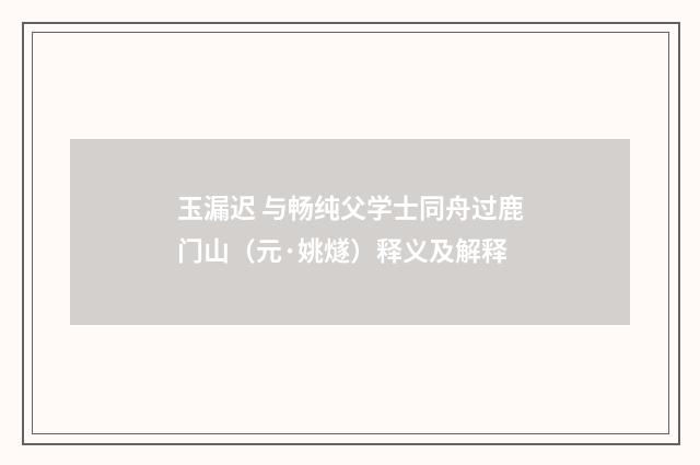 玉漏迟 与畅纯父学士同舟过鹿门山（元·姚燧）释义及解释