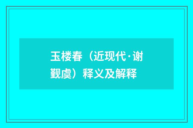玉楼春（近现代·谢觐虞）释义及解释