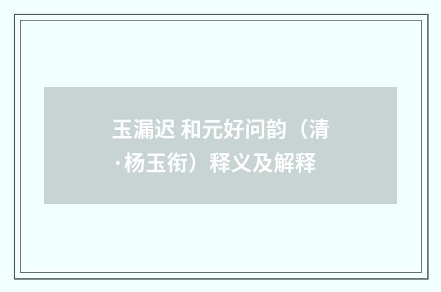 玉漏迟 和元好问韵（清·杨玉衔）释义及解释