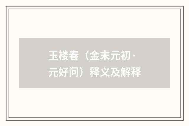 玉楼春（金末元初·元好问）释义及解释