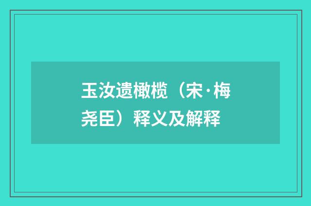 玉汝遗橄榄（宋·梅尧臣）释义及解释