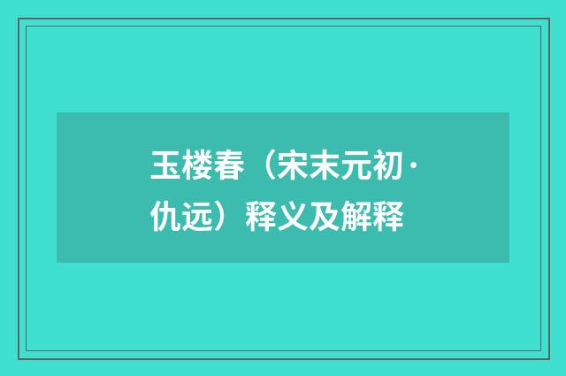玉楼春（宋末元初·仇远）释义及解释