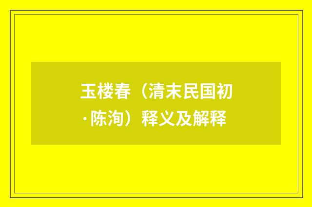 玉楼春（清末民国初·陈洵）释义及解释