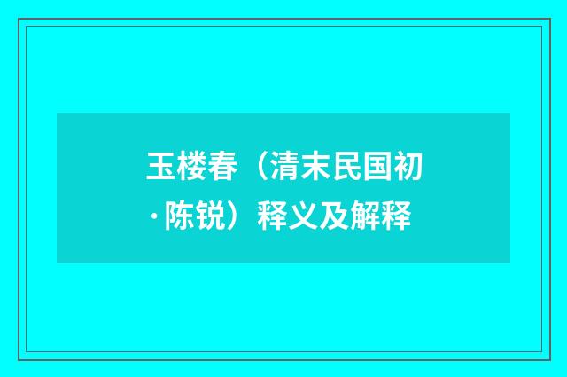 玉楼春（清末民国初·陈锐）释义及解释