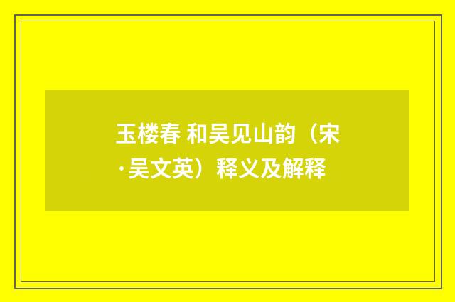 玉楼春 和吴见山韵（宋·吴文英）释义及解释