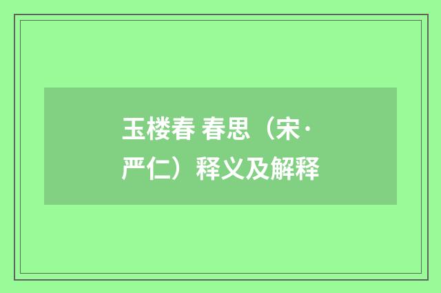 玉楼春 春思（宋·严仁）释义及解释