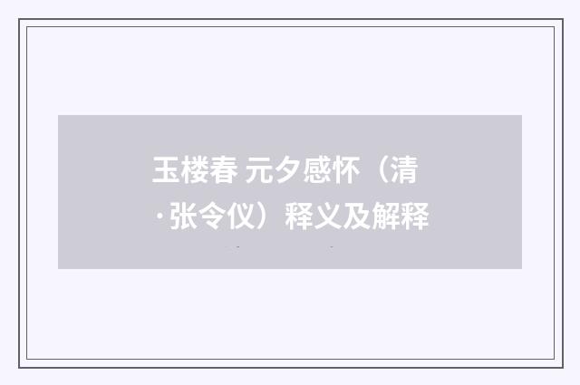 玉楼春 元夕感怀（清·张令仪）释义及解释