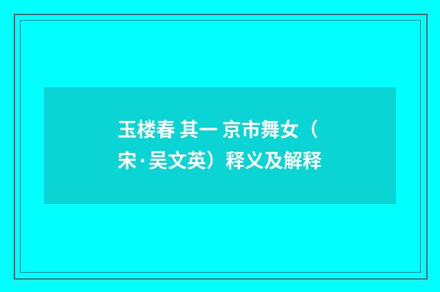 玉楼春 其一 京市舞女（宋·吴文英）释义及解释