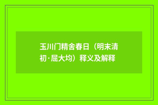 玉川门精舍春日（明末清初·屈大均）释义及解释
