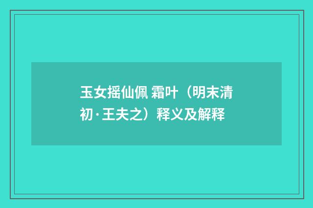 玉女摇仙佩 霜叶（明末清初·王夫之）释义及解释