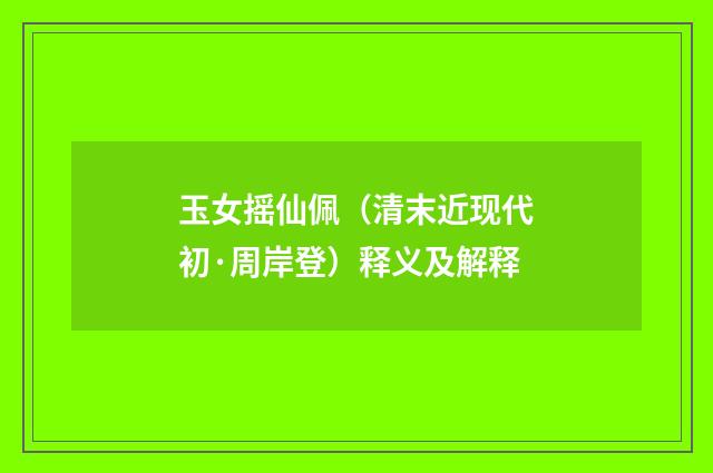 玉女摇仙佩（清末近现代初·周岸登）释义及解释