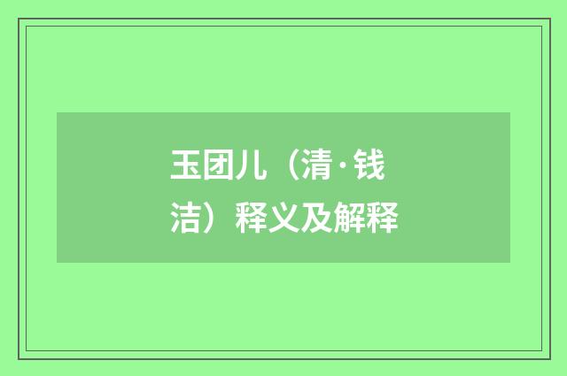 玉团儿（清·钱洁）释义及解释