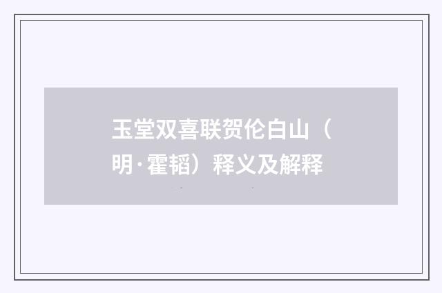 玉堂双喜联贺伦白山（明·霍韬）释义及解释