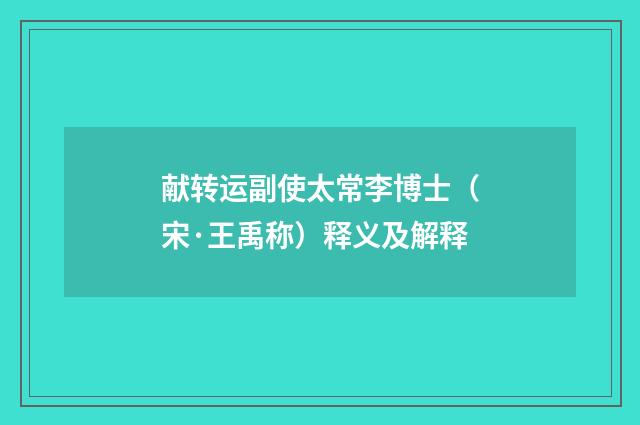 献转运副使太常李博士（宋·王禹称）释义及解释