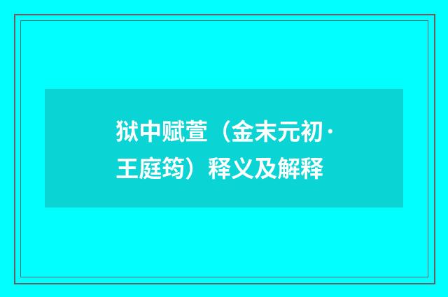 狱中赋萱（金末元初·王庭筠）释义及解释