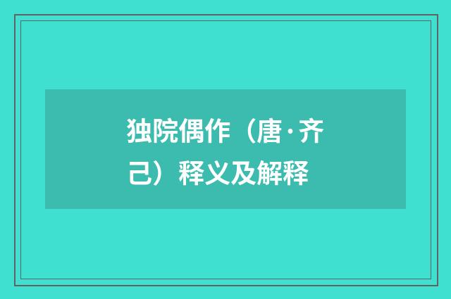 独院偶作（唐·齐己）释义及解释