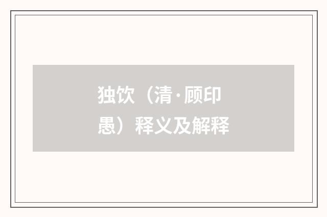 独饮（清·顾印愚）释义及解释