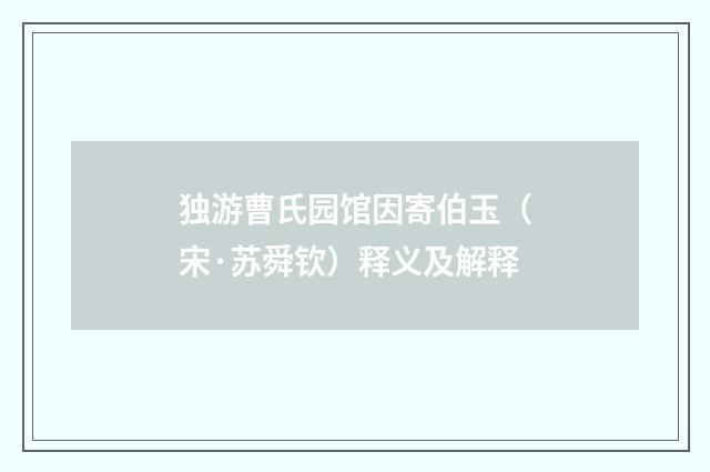 独游曹氏园馆因寄伯玉（宋·苏舜钦）释义及解释