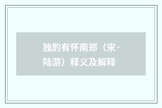 独酌有怀南郑（宋·陆游）释义及解释
