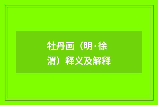 牡丹画（明·徐渭）释义及解释