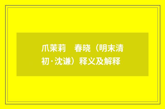 爪茉莉　春晓（明末清初·沈谦）释义及解释