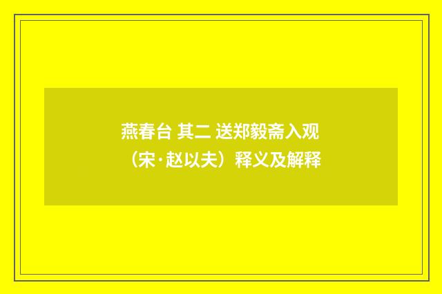 燕春台 其二 送郑毅斋入观（宋·赵以夫）释义及解释