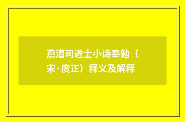 燕漕司进士小诗奉勉（宋·度正）释义及解释