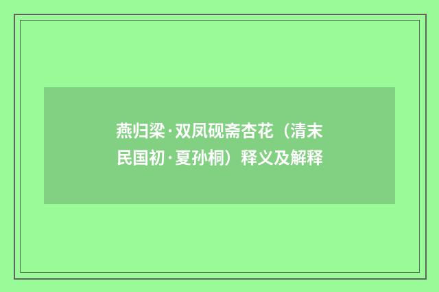 燕归梁·双凤砚斋杏花（清末民国初·夏孙桐）释义及解释