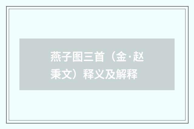 燕子图三首（金·赵秉文）释义及解释