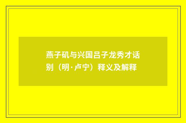 燕子矶与兴国吕子龙秀才话别（明·卢宁）释义及解释