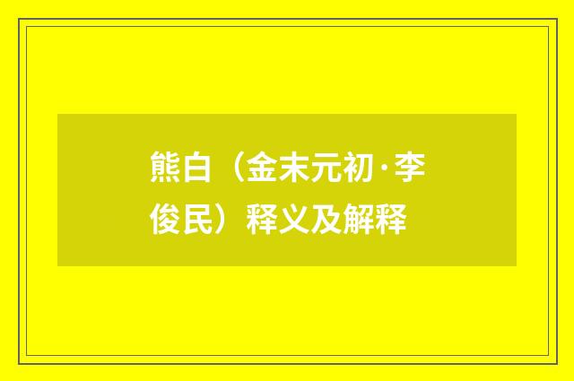 熊白（金末元初·李俊民）释义及解释