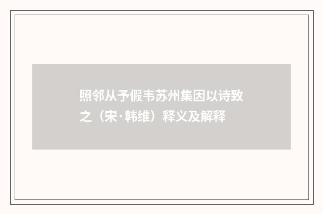照邻从予假韦苏州集因以诗致之（宋·韩维）释义及解释