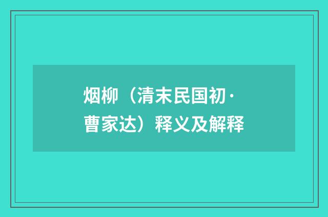 烟柳（清末民国初·曹家达）释义及解释