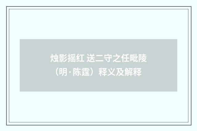 烛影摇红 送二守之任毗陵（明·陈霆）释义及解释