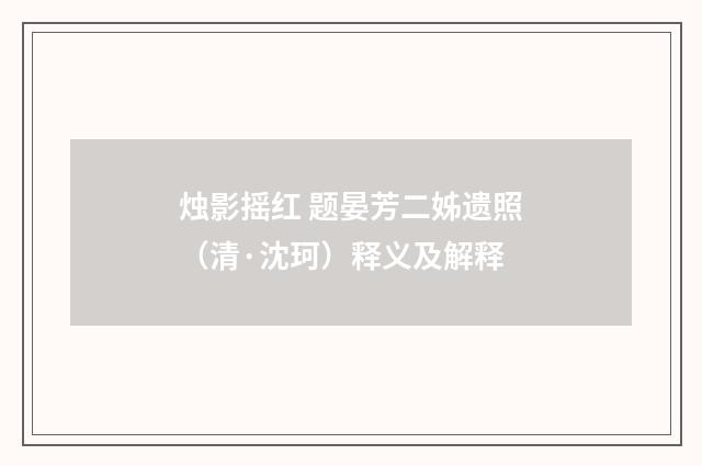 烛影摇红 题晏芳二姊遗照（清·沈珂）释义及解释