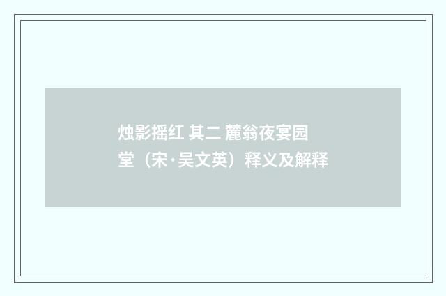 烛影摇红 其二 麓翁夜宴园堂（宋·吴文英）释义及解释
