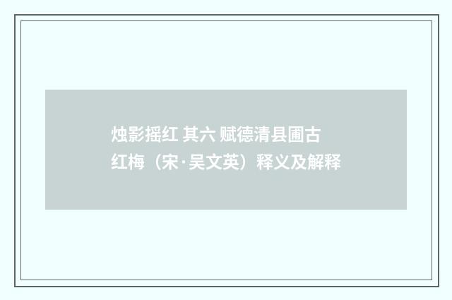 烛影摇红 其六 赋德清县圃古红梅（宋·吴文英）释义及解释