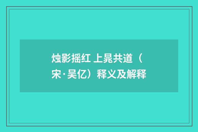 烛影摇红 上晁共道（宋·吴亿）释义及解释