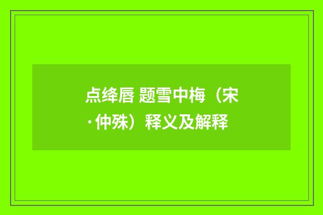 点绛唇 题雪中梅（宋·仲殊）释义及解释