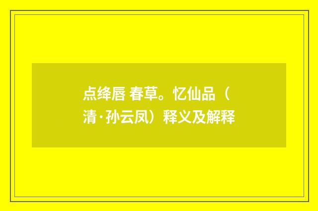 点绛唇 春草。忆仙品（清·孙云凤）释义及解释