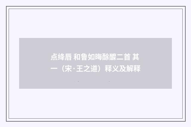 点绛唇 和鲁如晦酴醾二首 其一（宋·王之道）释义及解释