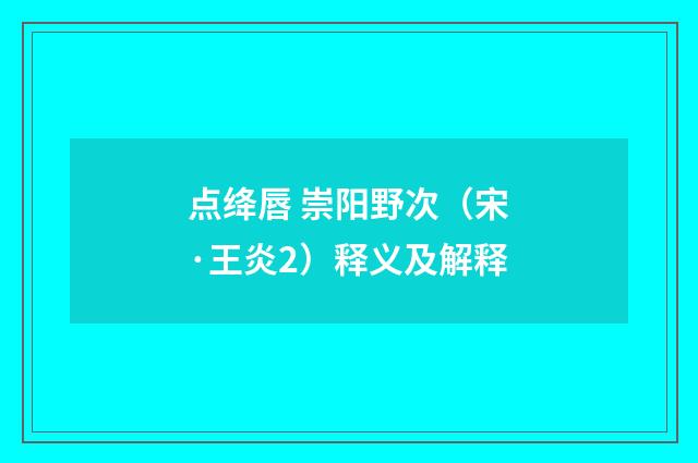 点绛唇 崇阳野次（宋·王炎2）释义及解释