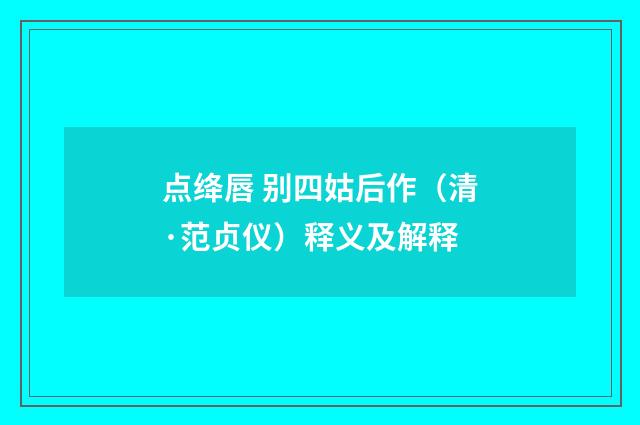 点绛唇 别四姑后作（清·范贞仪）释义及解释