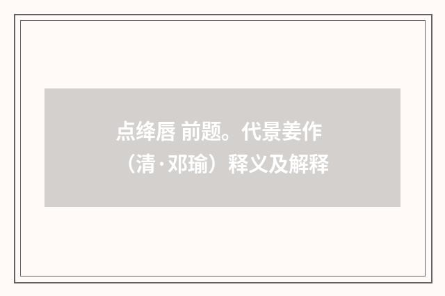 点绛唇 前题。代景姜作（清·邓瑜）释义及解释