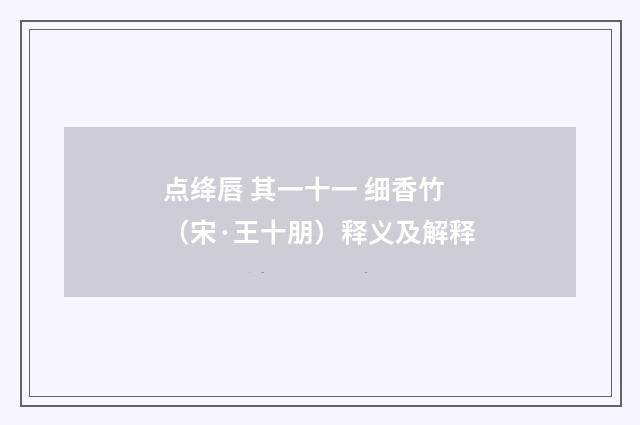 点绛唇 其一十一 细香竹（宋·王十朋）释义及解释