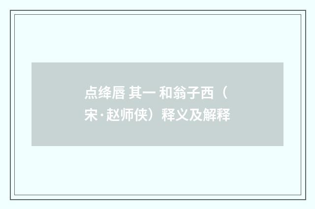 点绛唇 其一 和翁子西（宋·赵师侠）释义及解释