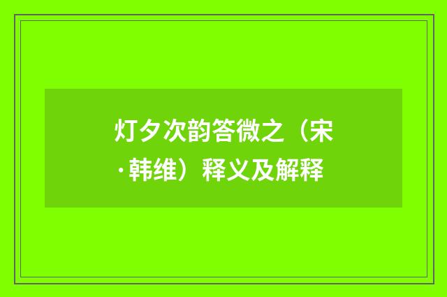灯夕次韵答微之（宋·韩维）释义及解释